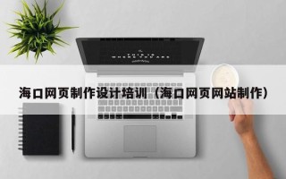 临清海口网页制作设计培训（海口网页网站制作）