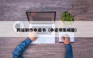 临清网站制作承诺书（承诺书生成器）